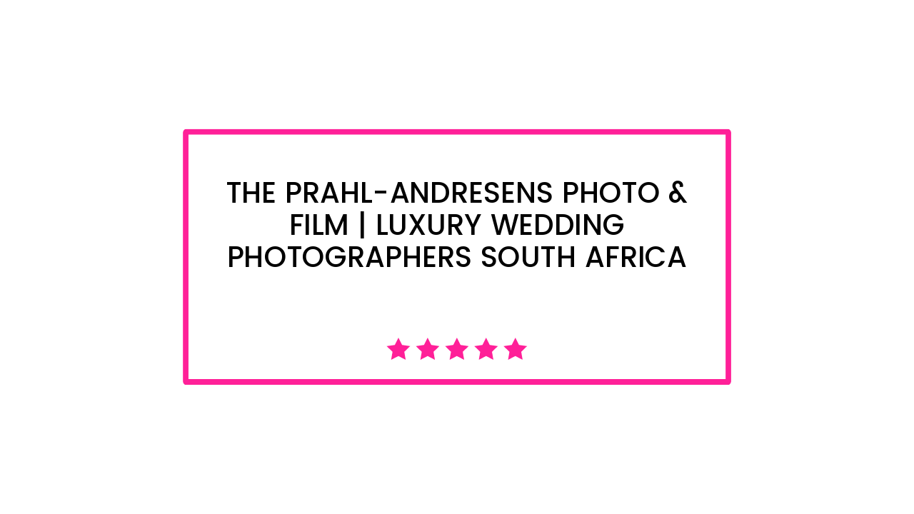 The Prahl-Andresens Photo & Film | Luxury wedding photographers South Africa​