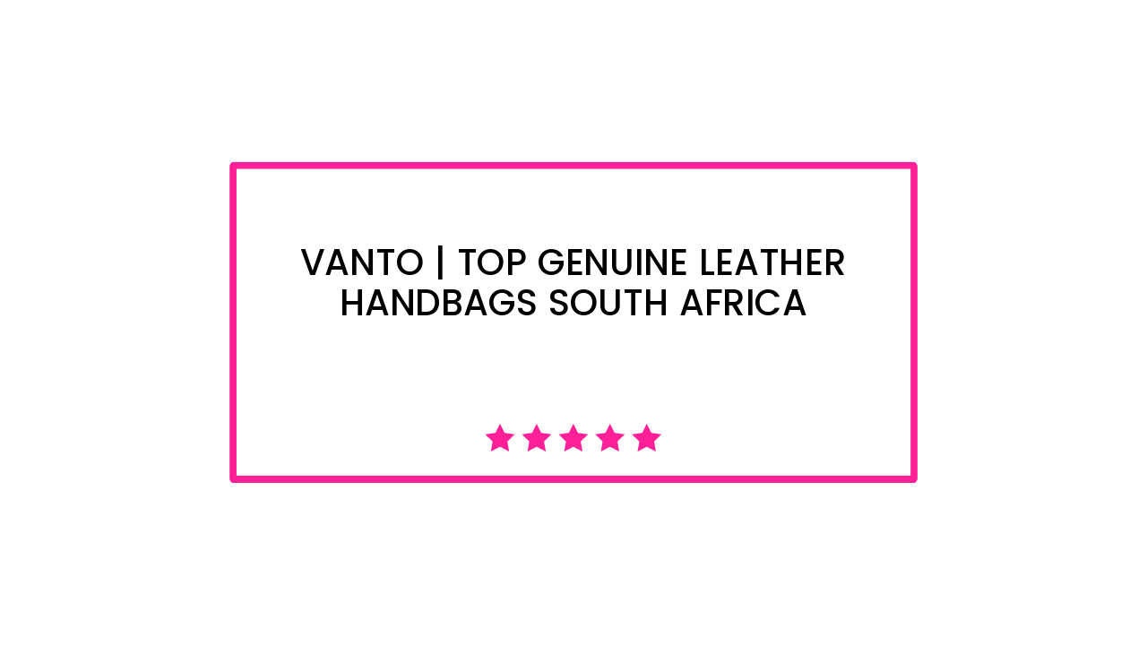 Vanto | Top genuine leather handbags South Africa