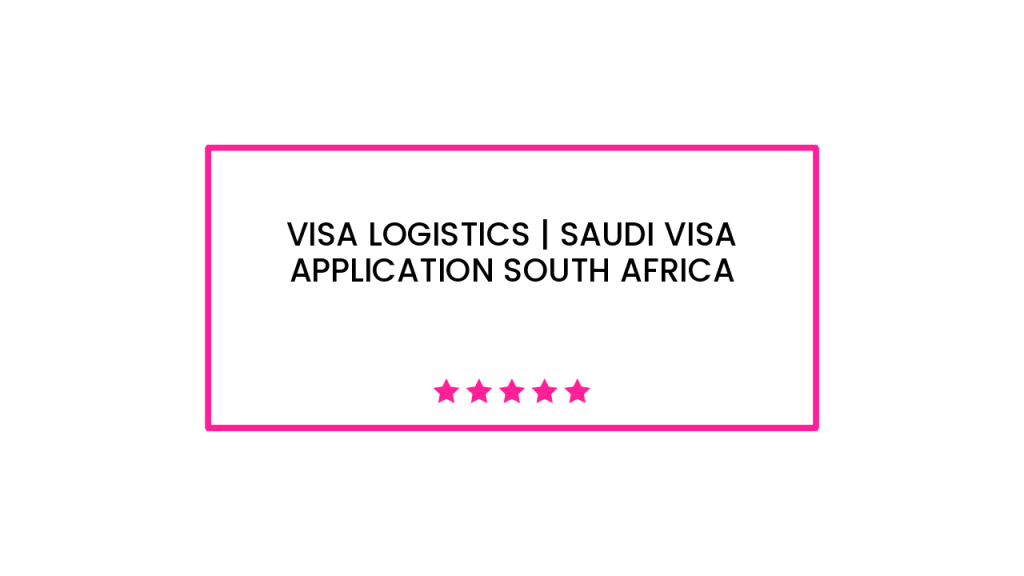Visa Logistics | Saudi Visa Application South Africa