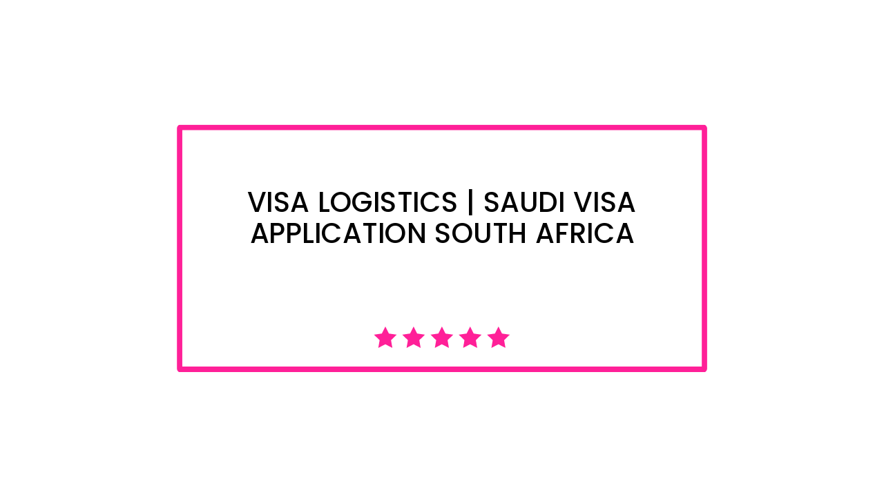 Visa Logistics | Saudi Visa Application South Africa