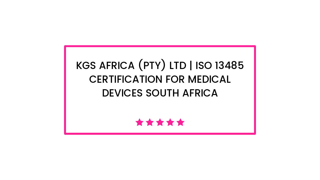 Kgs Africa (Pty) Ltd | ISO 13485 Certification For Medical Devices South Africa