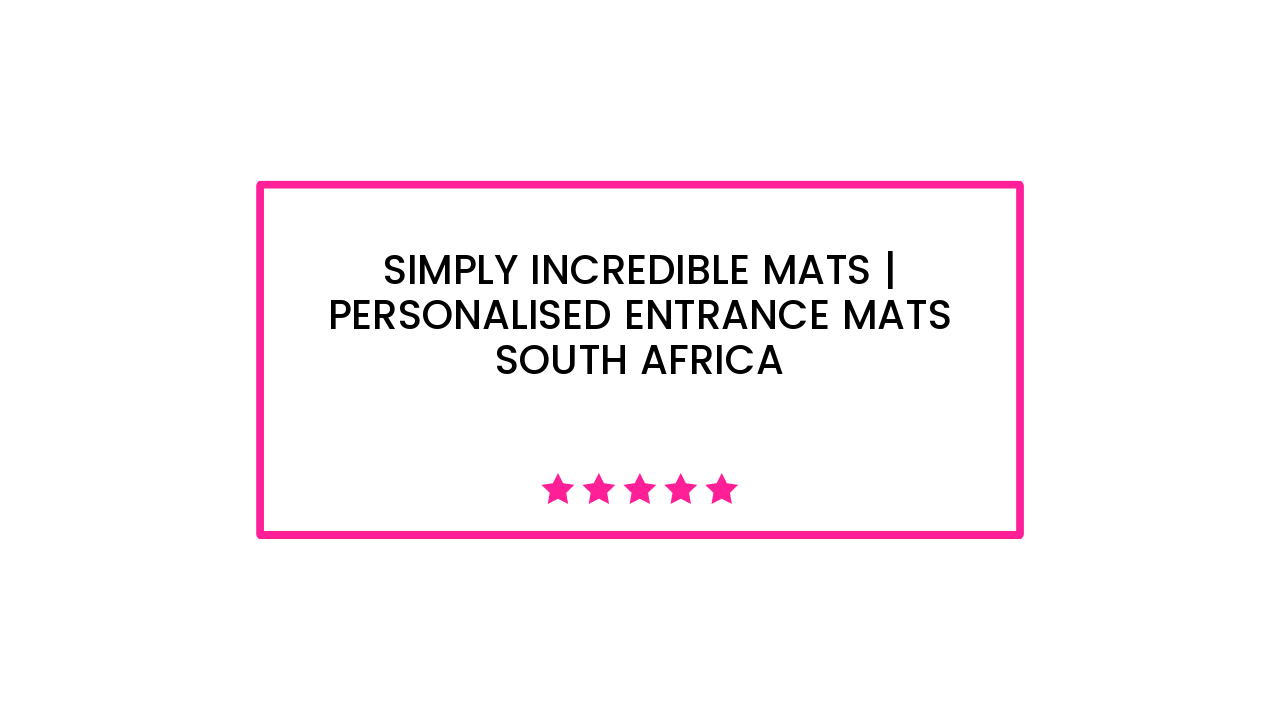 Simply Incredible Mats | Personalised entrance mats South Africa