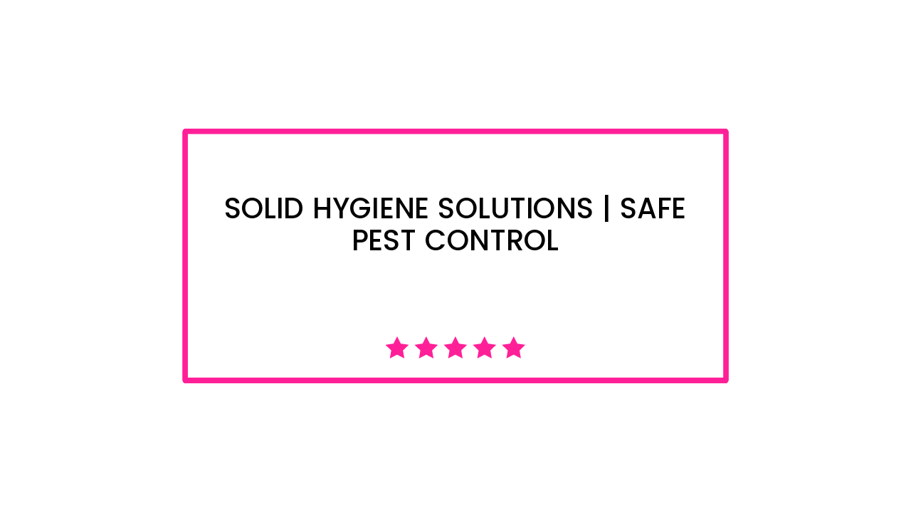 SOLID HYGIENE SOLUTIONS | Safe Pest Control