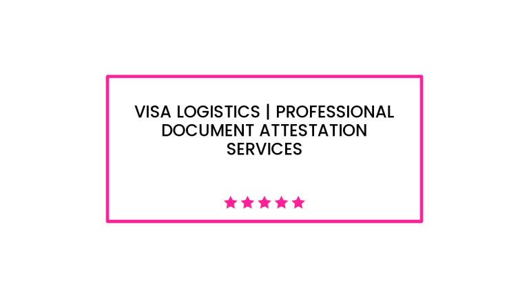 Visa Logistics | Professional Document Attestation Services