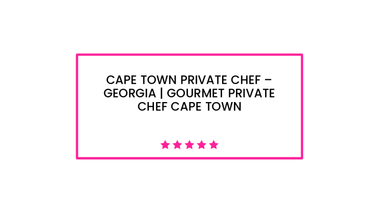 Cape Town Private Chef – Georgia | Gourmet private chef Cape Town