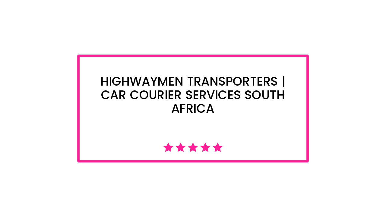 Highwaymen Transporters | Car Courier Services South Africa