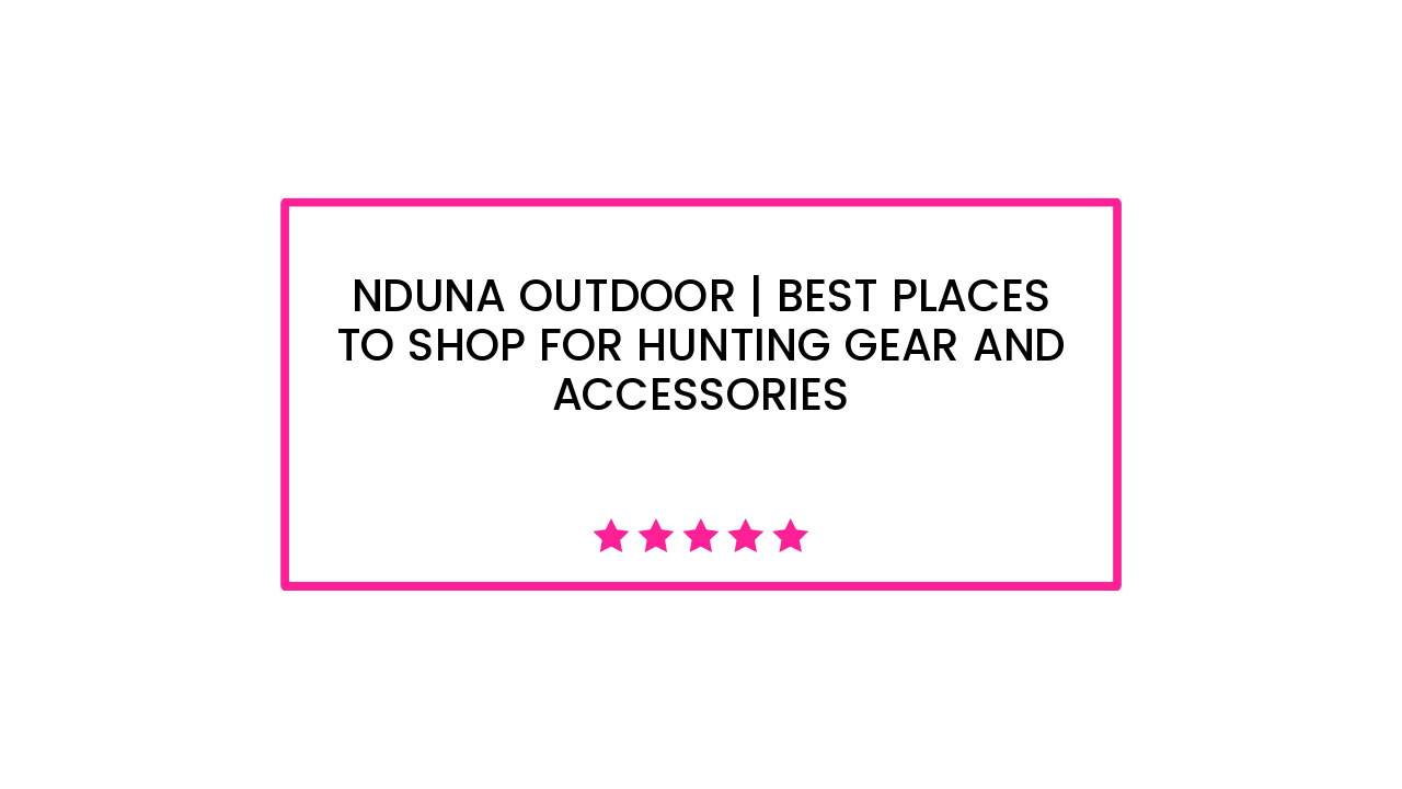 Nduna Outdoor | Best Places to Shop for Hunting Gear and Accessories