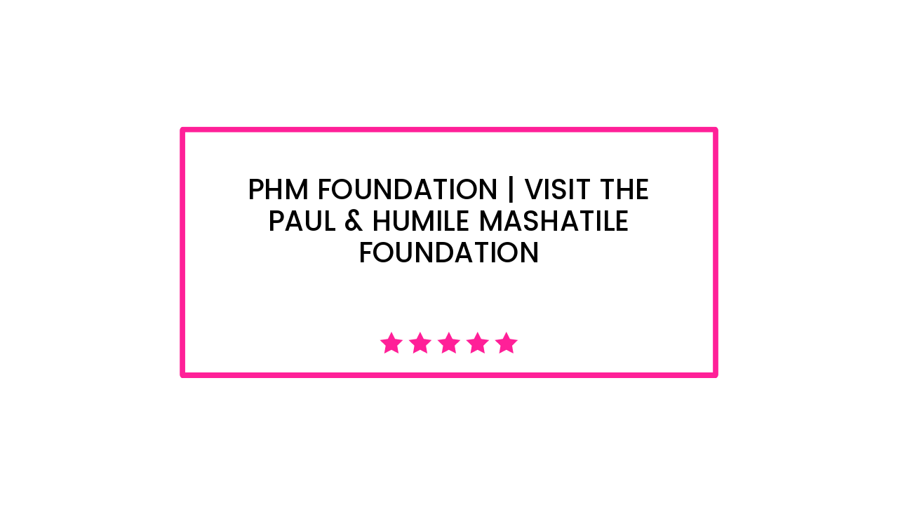 PHM Foundation | Visit The Paul & Humile Mashatile Foundation