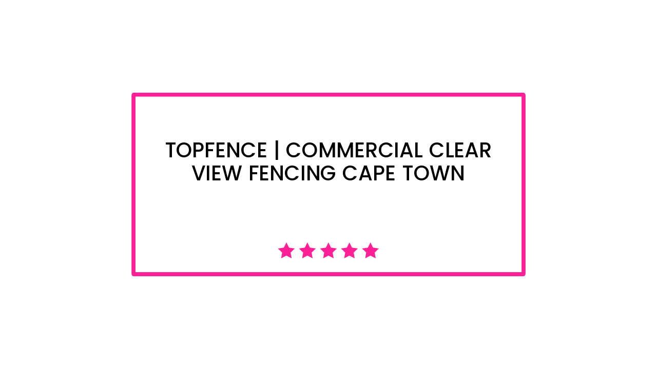 Topfence | Commercial Clear View Fencing Cape Town