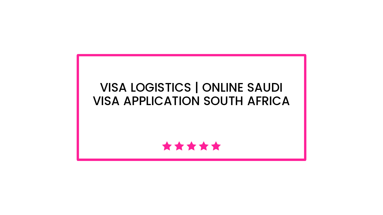 Visa Logistics | Online Saudi Visa Application South Africa