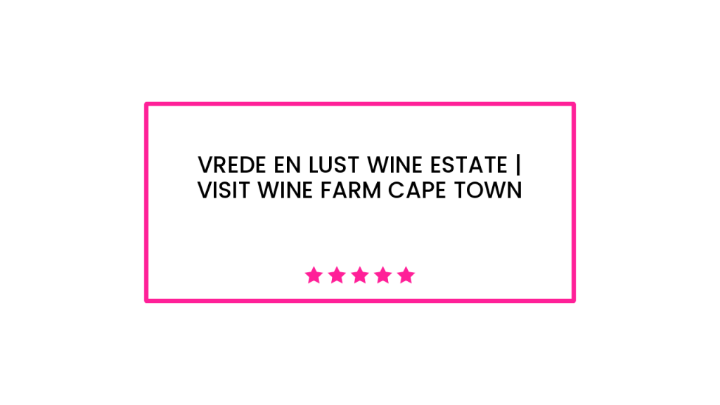 Vrede en Lust Wine Estate | Visit Wine Farm Cape Town