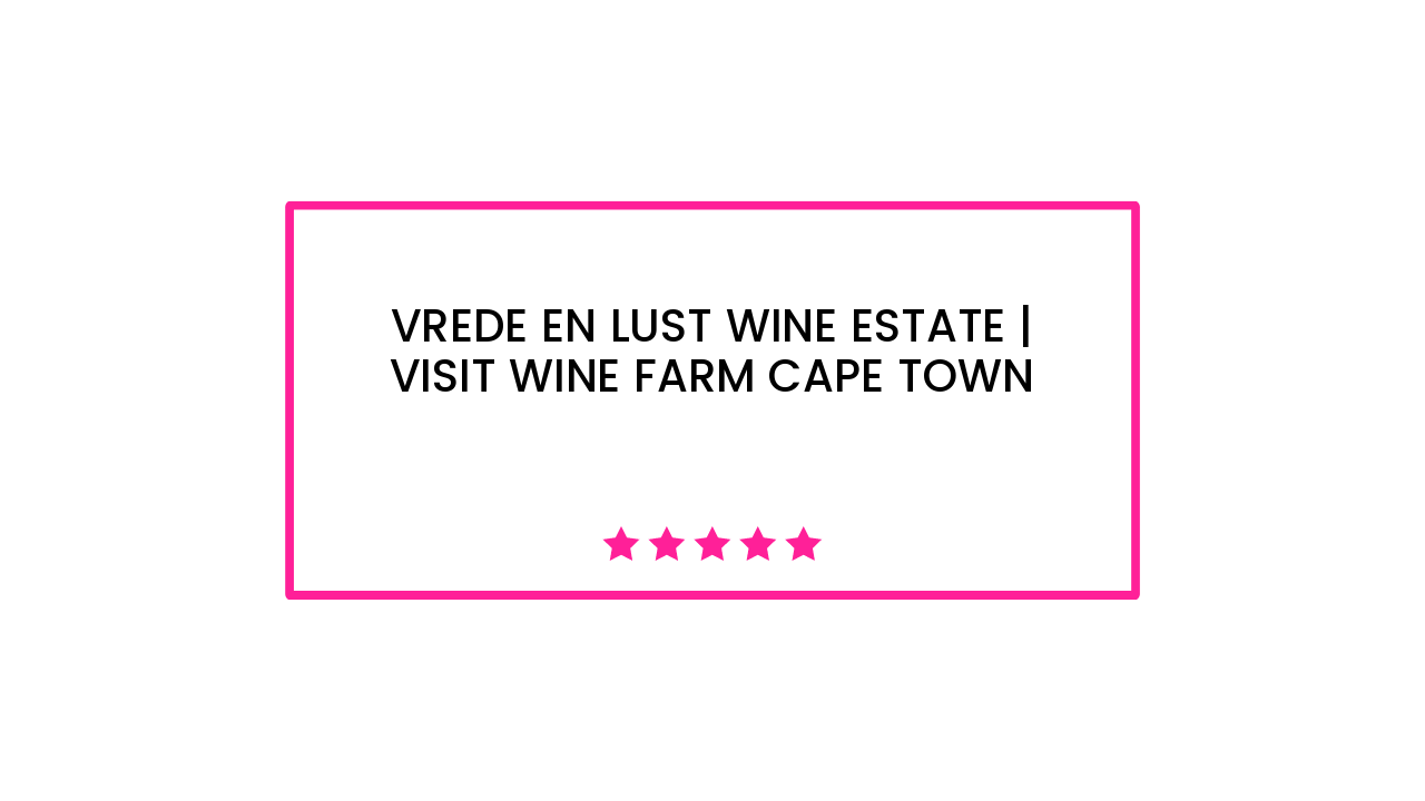 Vrede en Lust Wine Estate | Visit Wine Farm Cape Town
