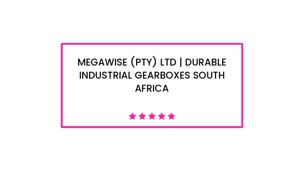 Megawise (Pty) Ltd | Durable Industrial Gearboxes South Africa
