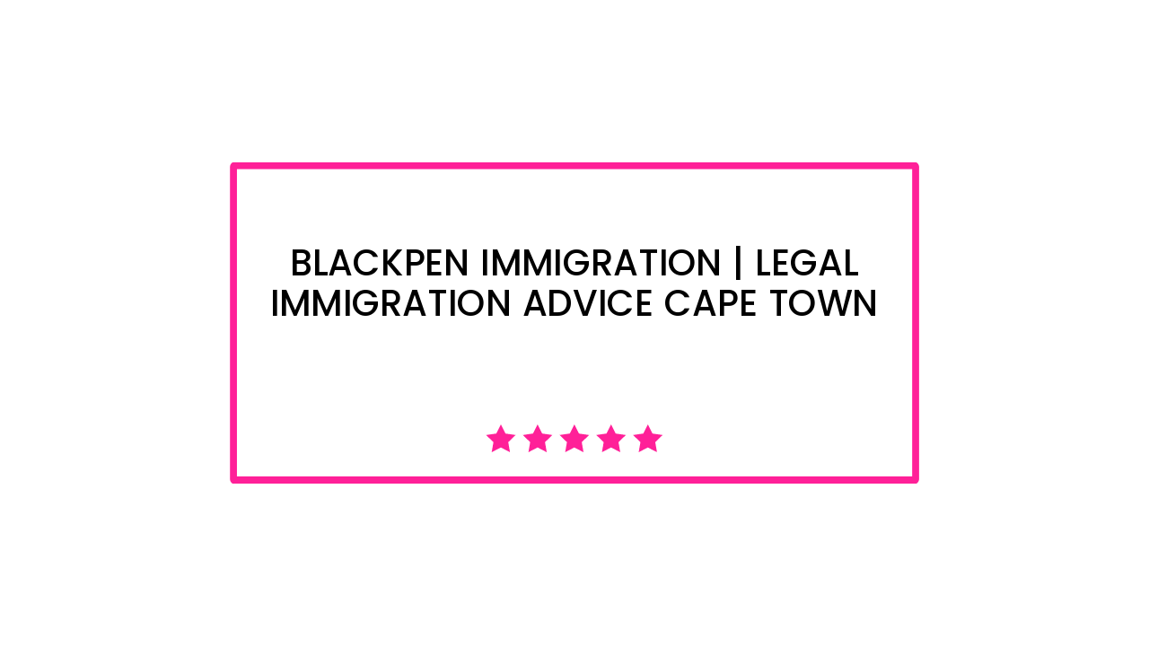 Blackpen Immigration | Legal Immigration Advice Cape Town