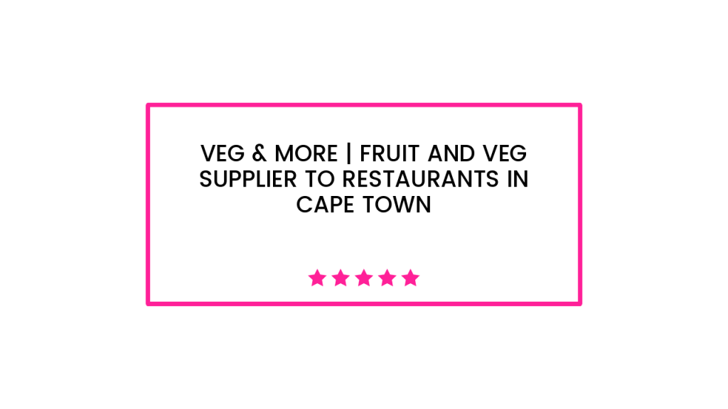 Veg & More | Fruit and Veg Supplier To Restaurants in Cape Town