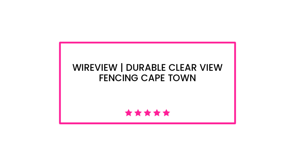 Wireview | Durable Clear View Fencing Cape Town