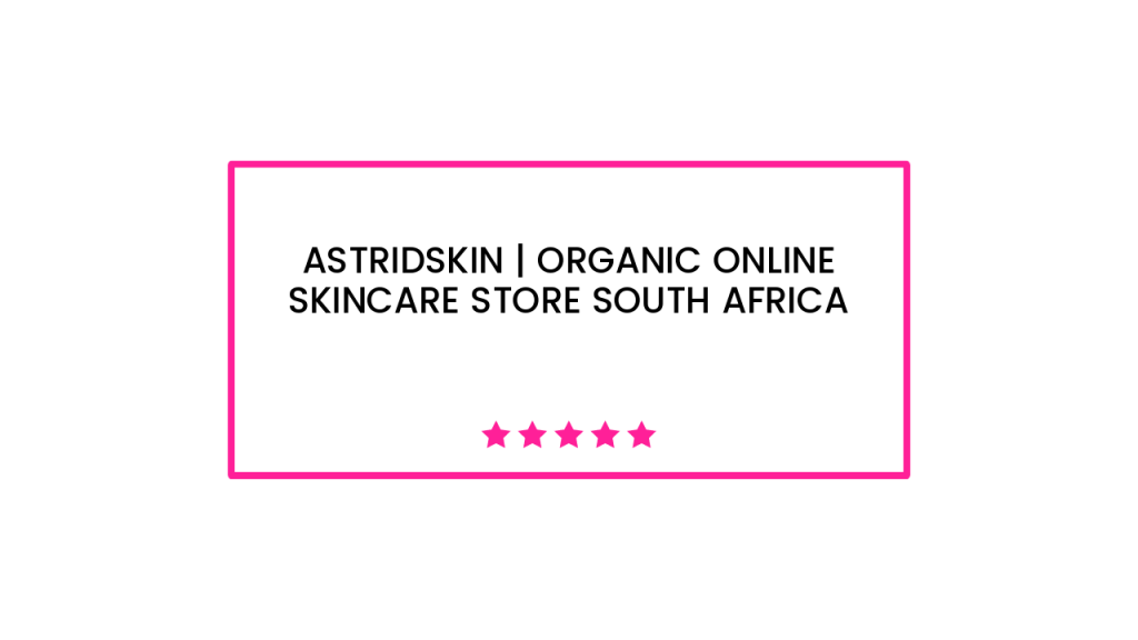 AstridSkin | Organic Online Skincare Store South Africa
