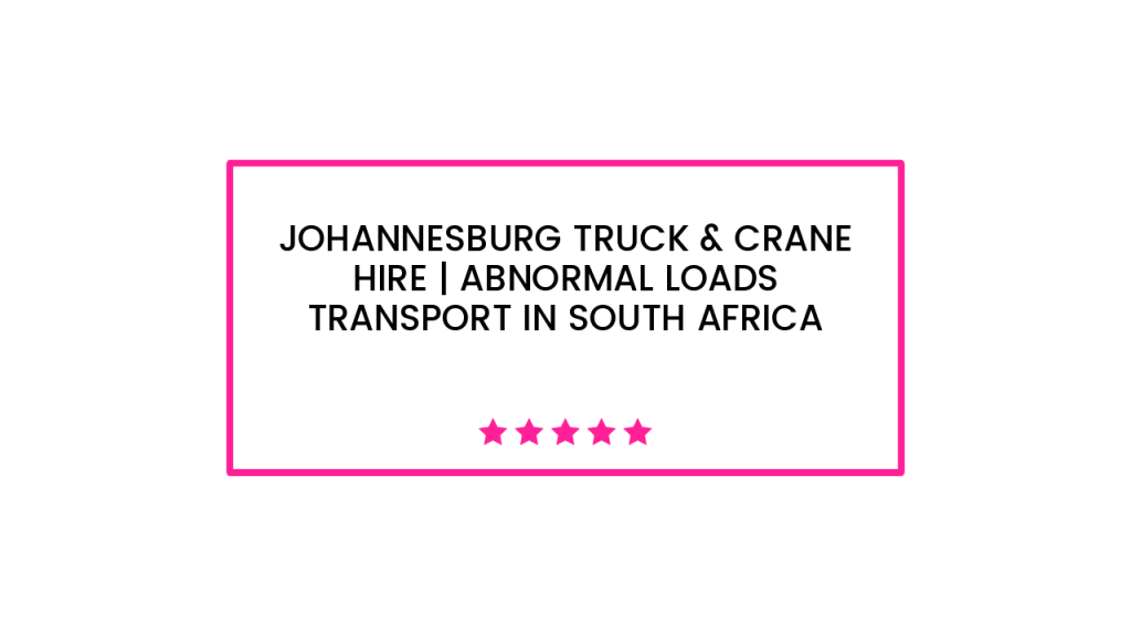 Johannesburg Truck & Crane Hire | Abnormal Loads Transport in South Africa