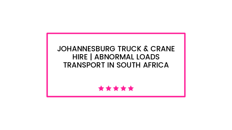 Johannesburg Truck & Crane Hire | Abnormal Loads Transport in South Africa