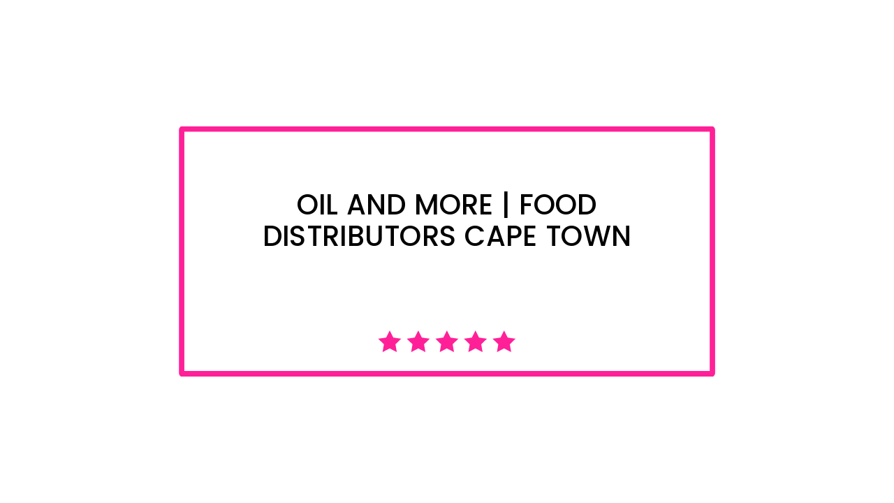 Oil and More | Food Distributors Cape Town