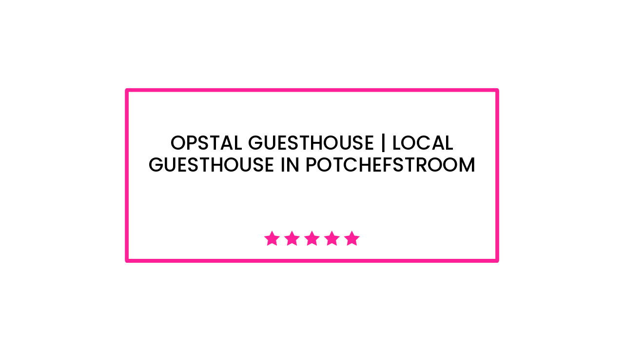 Opstal Guesthouse | Local Guesthouse in Potchefstroom