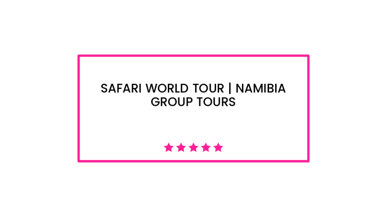Safari World Tour | Namibia Group Tours