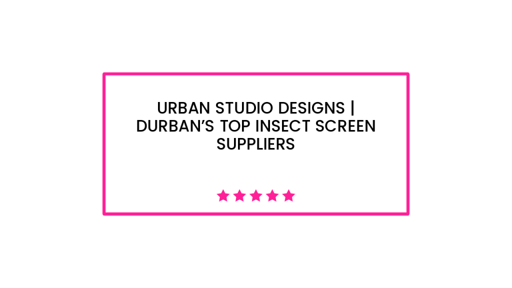 Urban Studio Designs | Durban’s top insect screen suppliers