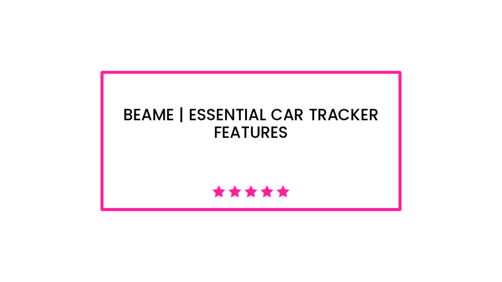 Beame | Essential Car Tracker Features