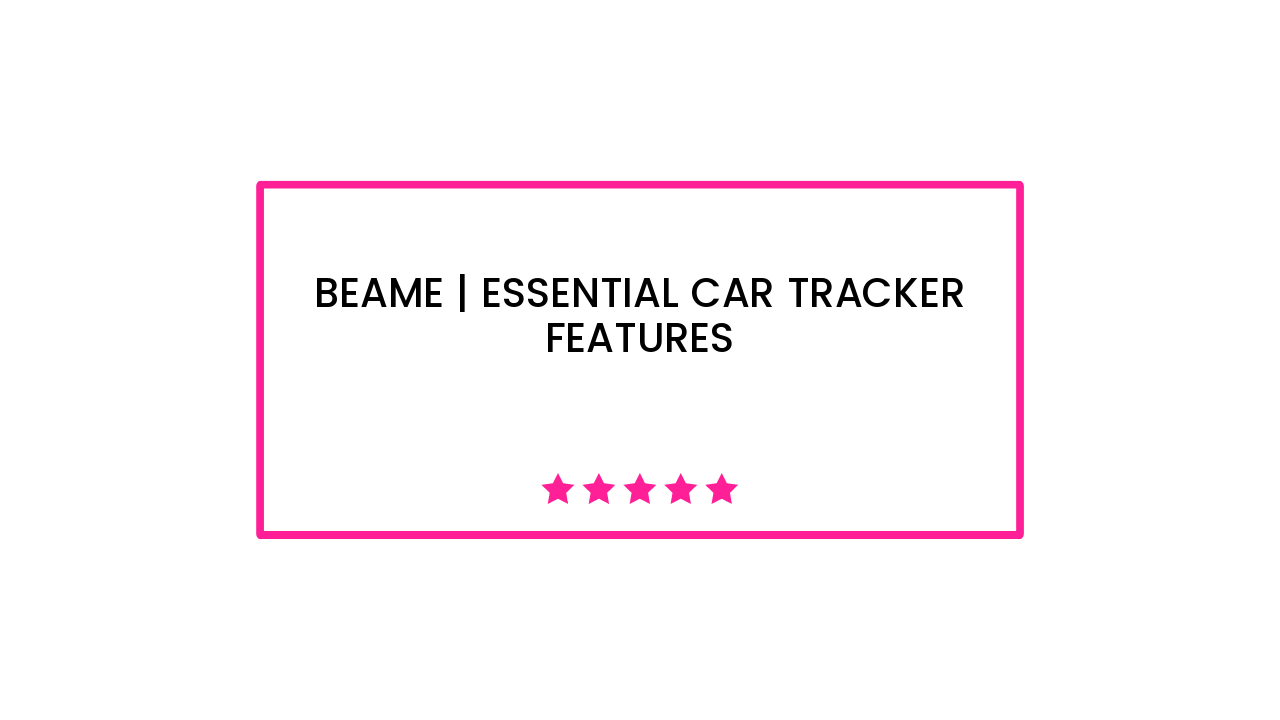 Beame | Essential Car Tracker Features