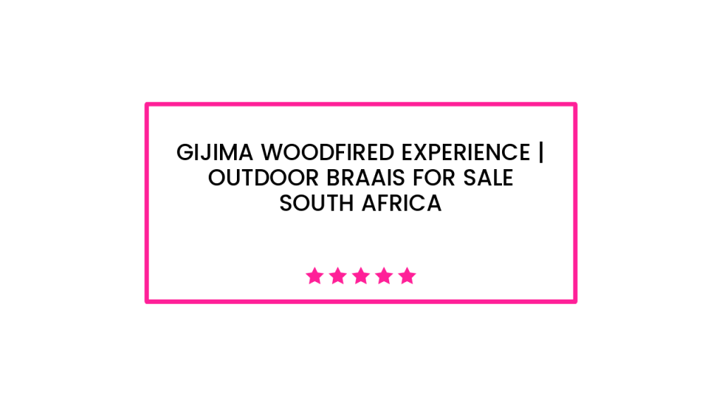 Gijima Woodfired Experience | Outdoor Braais for Sale South Africa