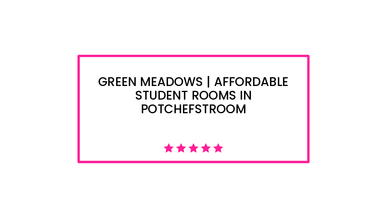 Green Meadows | Affordable Student Rooms In Potchefstroom