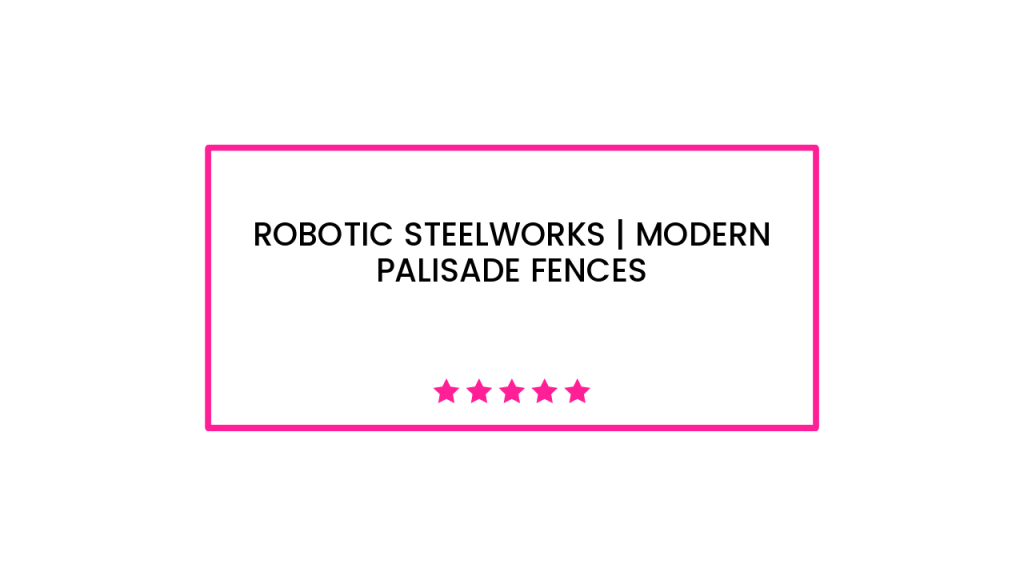 Robotic Steelworks | Modern Palisade Fences