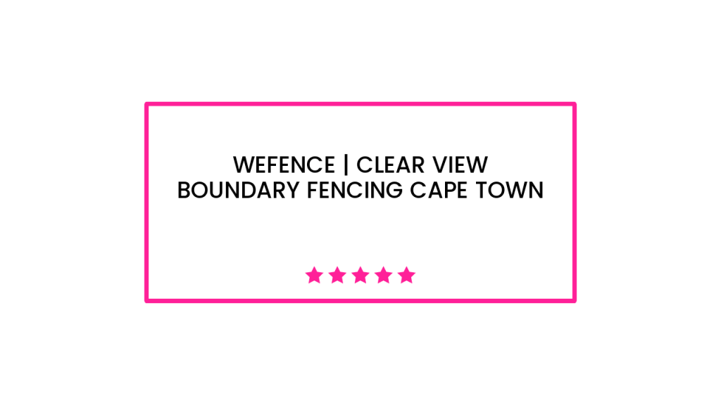 Wefence | Clear View Boundary Fencing Cape Town