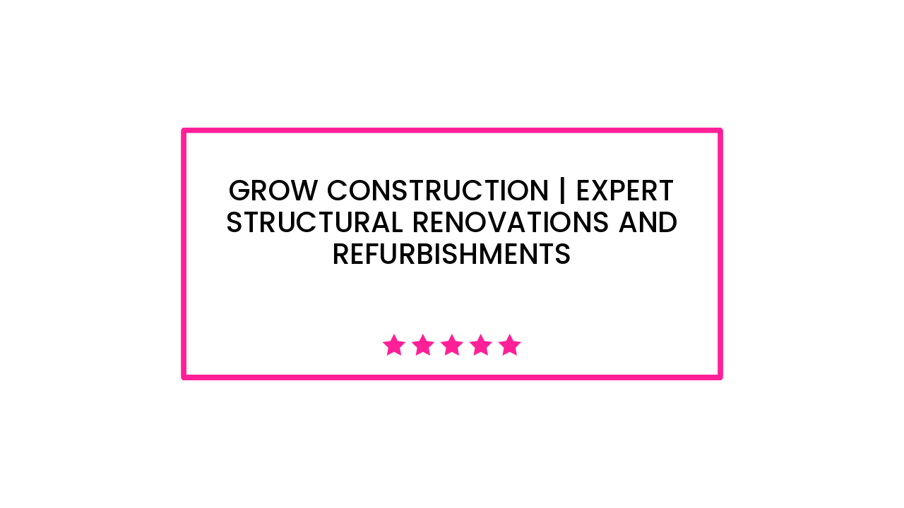 Grow Construction | Expert Structural Renovations and Refurbishments
