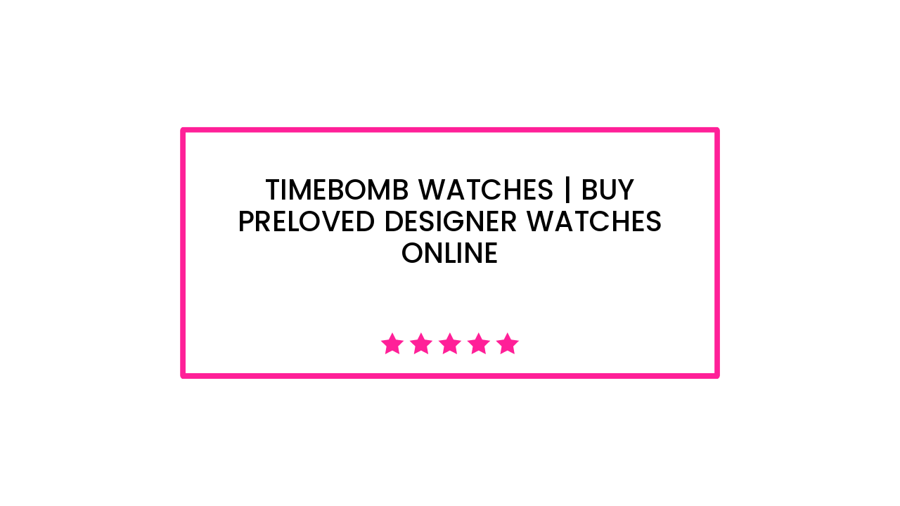 Timebomb Watches | Buy Preloved Designer Watches Online