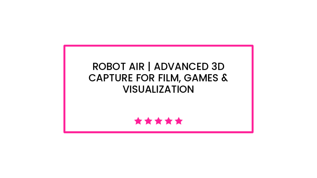 Robot Air | Advanced 3D Capture for Film, Games & Visualization