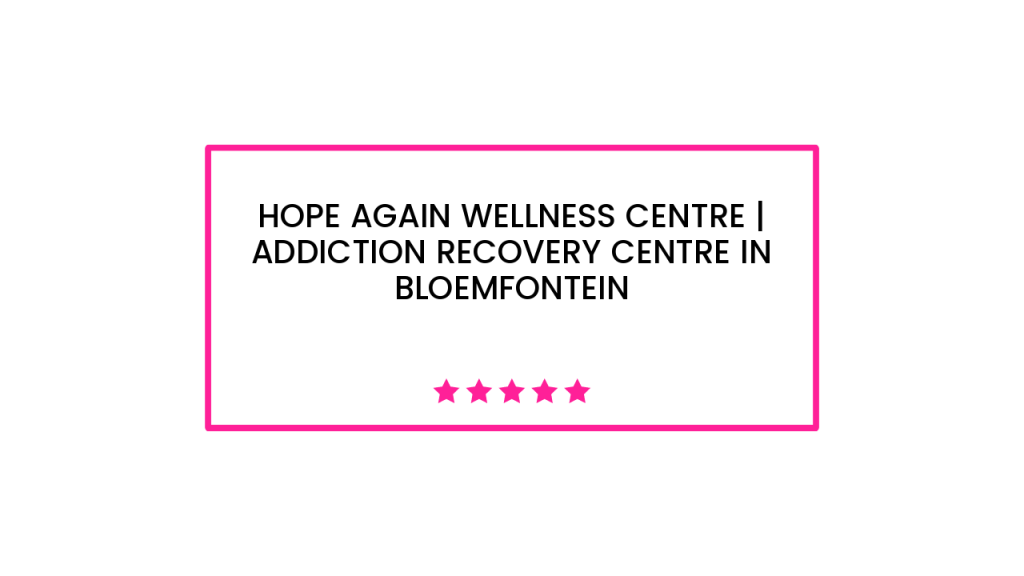 Hope Again Wellness Centre | Addiction Recovery Centre in Bloemfontein